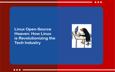 Linux Open-Source Heaven: How Linux is Revolutionizing the Tech Industry