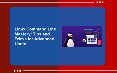 Linux Command Line Mastery: Tips and Tricks for Advanced Users