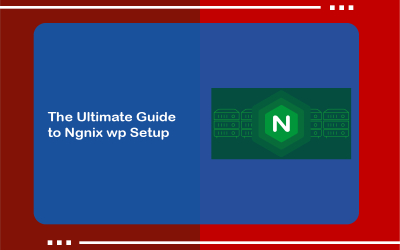 The Ultimate Guide to Ngnix wp Setup