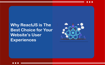 Why ReactJS is the Best Choice for Your Website’s User Experience
