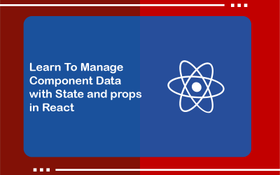 State and Props in React: The Fundamentals of Managing Component Data
