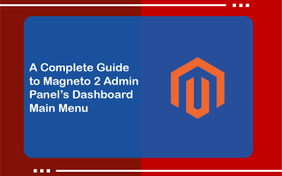 A Complete Guide to Magento 2 Admin Panel’s Dashboard Main Menu