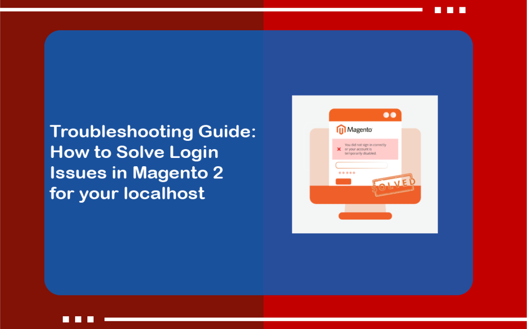 Troubleshooting Guide: How to Solve Login Issues in Magento 2 for your localhost