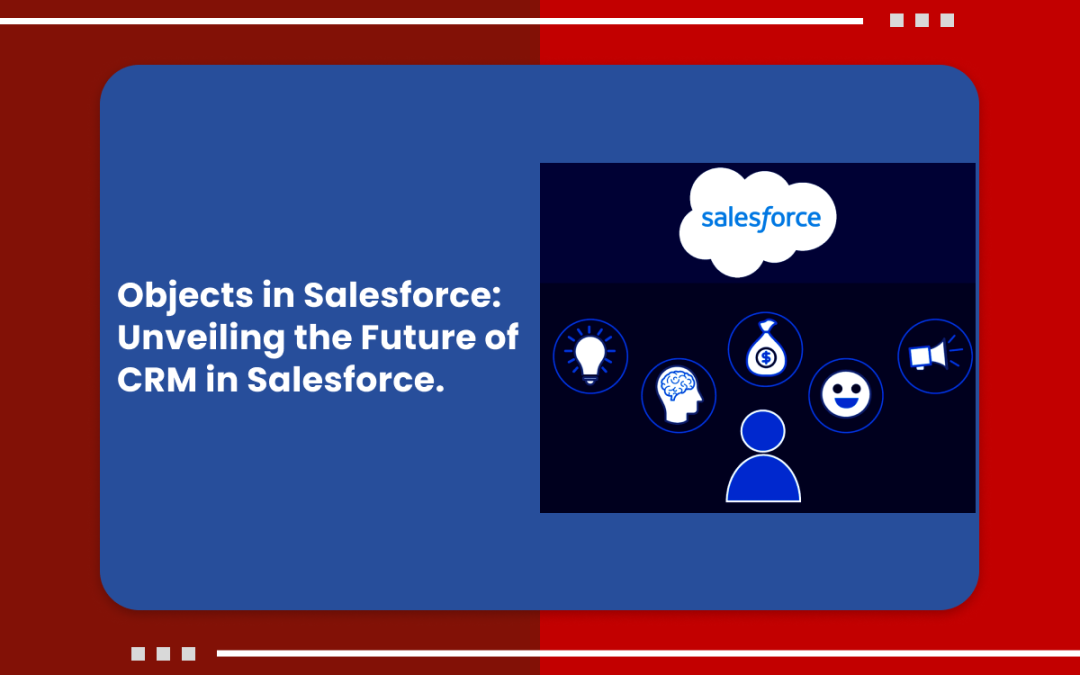 Objects in Salesforce: Unveiling the Future of CRM in Salesforce