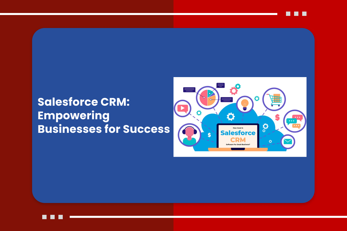 Salesforce CRM: Empowering Businesses for Success